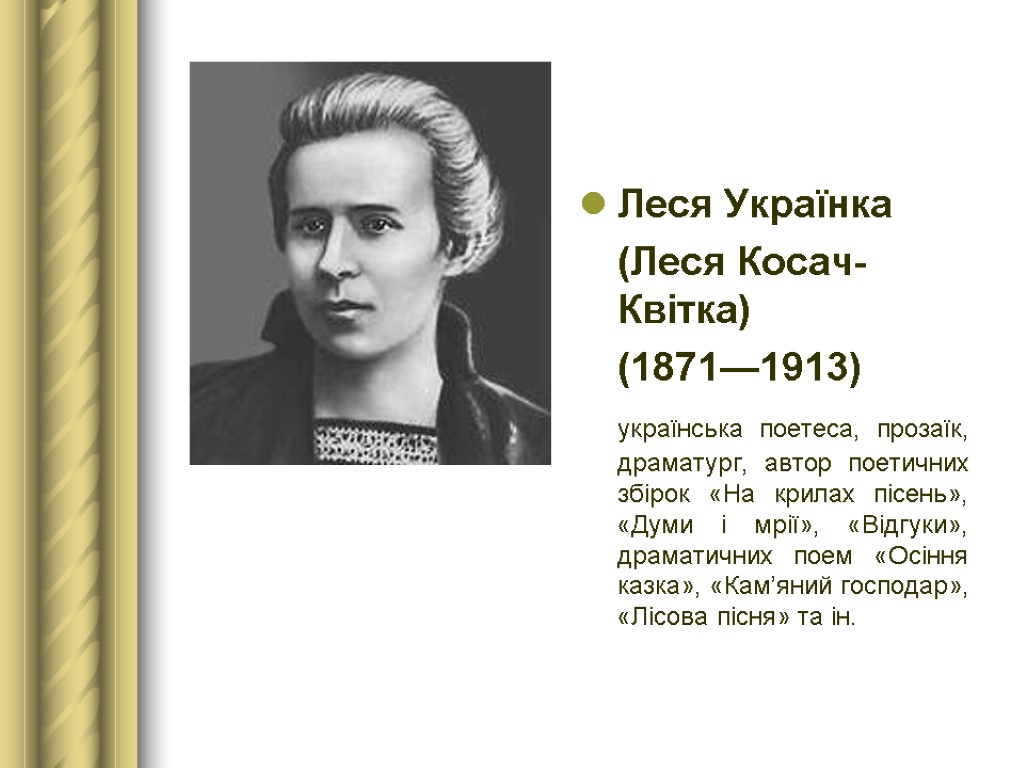 Леся Українка (Леся Косач-Квітка) (1871—1913) українська поетеса, прозаїк, драматург, автор поетичних збірок «На крилах